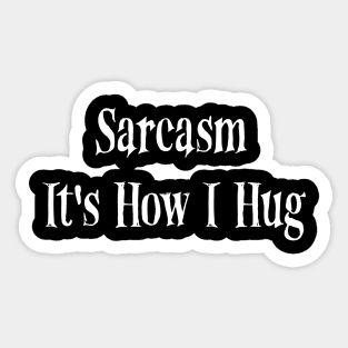 Sarcasm It's How I Hug Funny quote Sticker